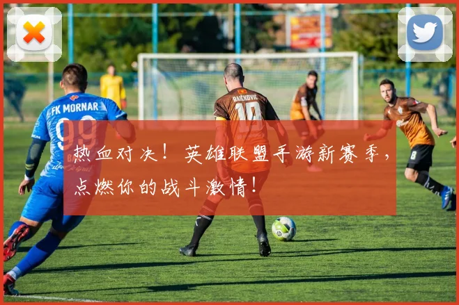 热血对决！英雄联盟手游新赛季，点燃你的战斗激情！