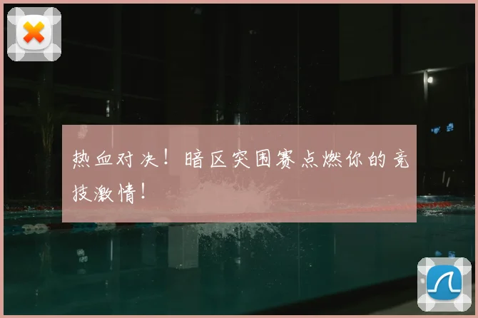 热血对决！暗区突围赛点燃你的竞技激情！