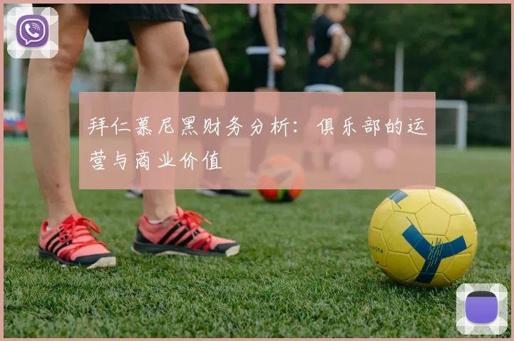 拜仁慕尼黑财务分析：俱乐部的运营与商业价值