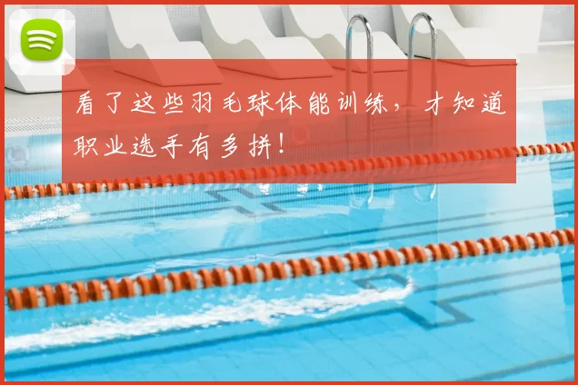 看了这些羽毛球体能训练，才知道职业选手有多拼！