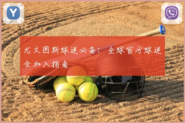 尤文图斯球迷必备:全球官方球迷会加入指南